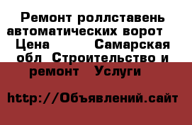 Ремонт роллставень,автоматических ворот. › Цена ­ 500 - Самарская обл. Строительство и ремонт » Услуги   